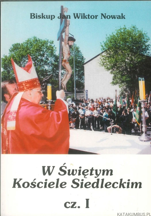 W Świętym Kościele Siedleckim cz. I. JAN WIKTOR NOWAK