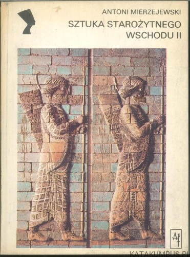 Sztuka starożytnego Wschodu II. ANTONI MIERZEJEWSKI