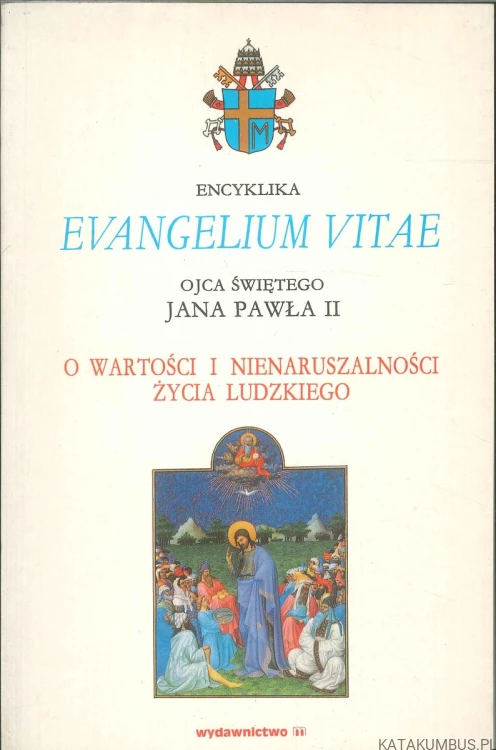 Evangelium vitae. O wartości i nienaruszalności życia ludzkiego. JAN PAWEŁ II