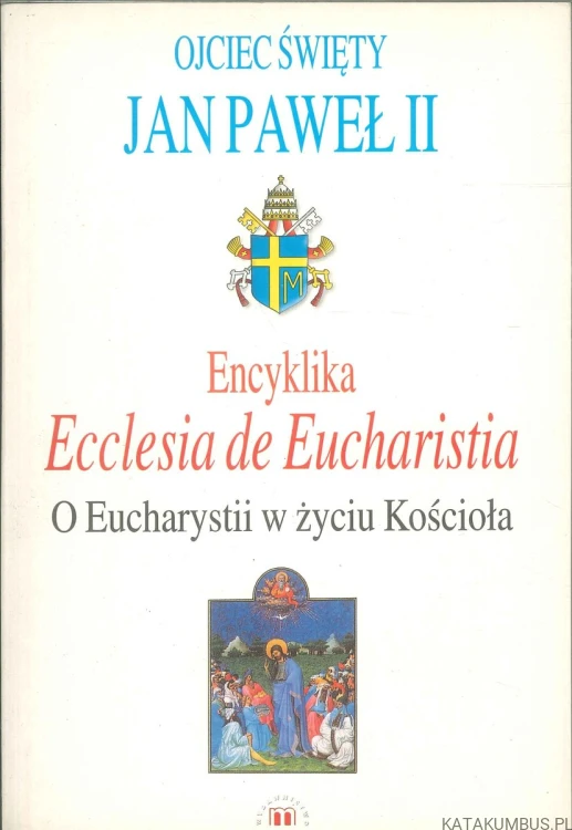 Encyklika Ecclesia de Eucharistia. O Eucharystii w życiu Kościoła. JAN PAWEŁ II