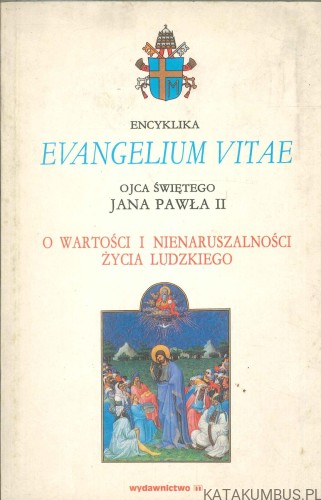 Evangelium vitae. O wartości i nienaruszalności życia ludzkiego. JAN PAWEŁ II