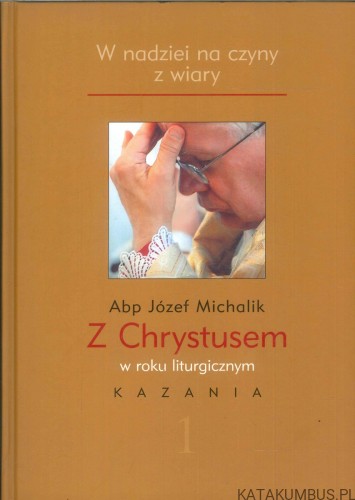 Z Chrystusem w roku liturgicznym. Kazania 1. ABP JÓZEF MICHALIK