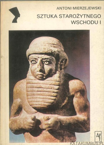 Sztuka starożytnego wschodu I. ANTONI MIERZEJEWSKI