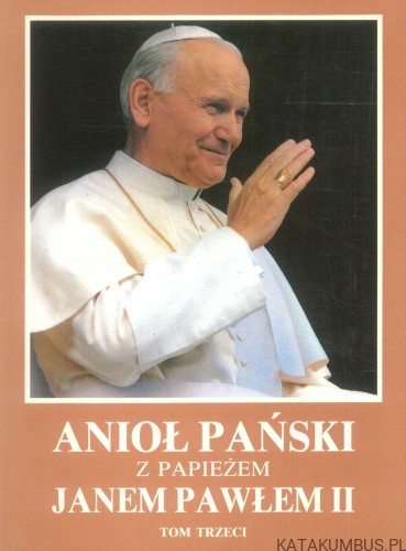 Anioł Pański z Papieżem Janem Pawłem II. Tom trzeci. PRACA ZBIOROWA
