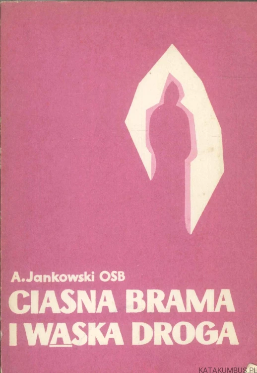 Ciasna brama i wąska droga. A. JANKOWSKI OSB