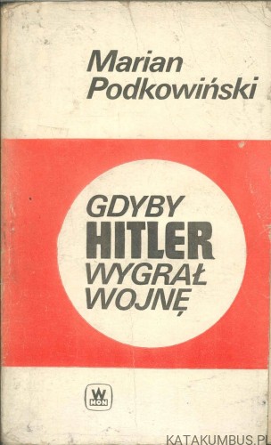 Gdyby Hitler wygrał wojnę. MARIAN PODKOWIŃSKI
