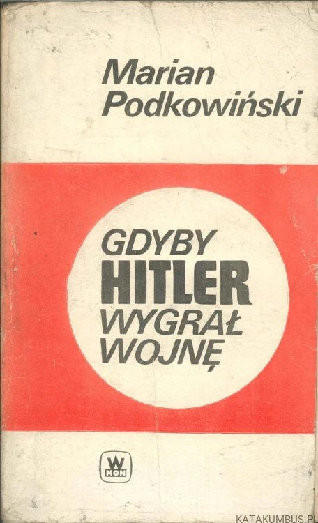 Gdyby Hitler wygrał wojnę. MARIAN PODKOWIŃSKI