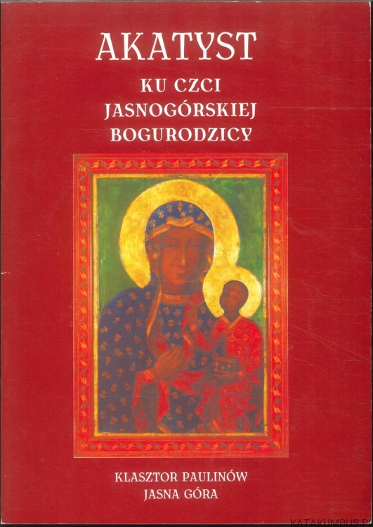 Akatyst ku czci Jasnogórskiej Bogurodzicy. PRACA ZBIOROWA