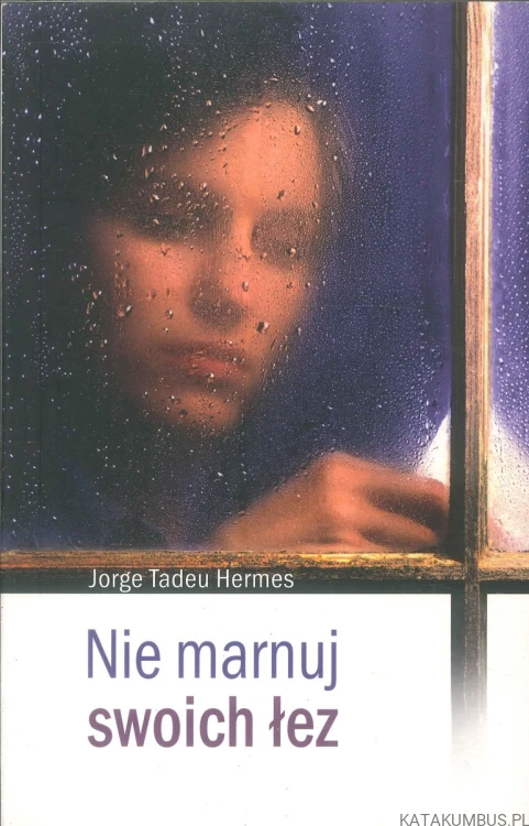Nie marnuj swoich łez. JORGE TADEU HERMES