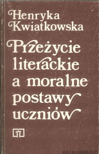 Przeżycie literackie a moralne postawy uczniów. HENRYKA KWIATKOWSKA