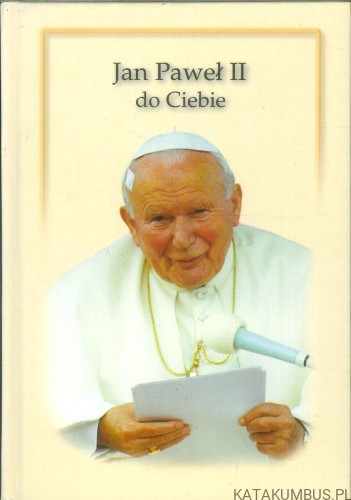 Jan Paweł II do Ciebie. PRACA ZBIOROWA