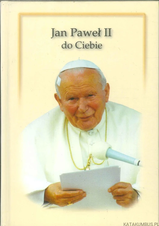 Jan Paweł II do Ciebie. PRACA ZBIOROWA