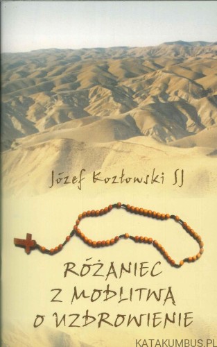 Różaniec z modlitwą o uzdrowienie. JÓZEF KOZŁOWSKI SJ