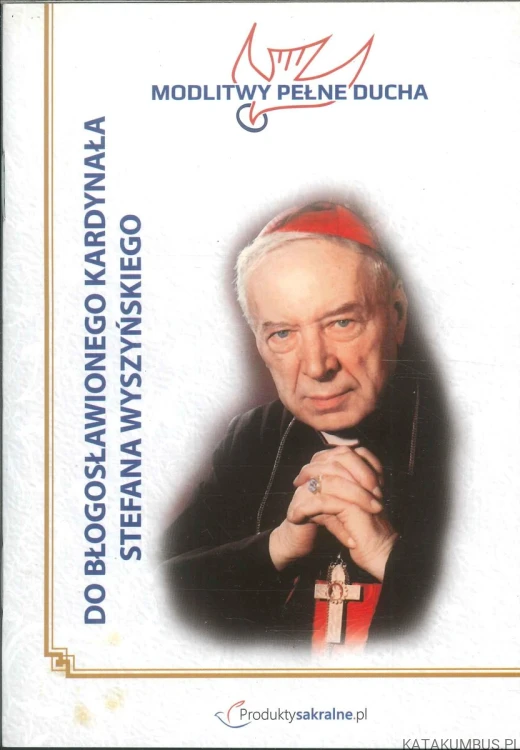 Modlitwy pełne ducha do błogosławionego kardynała Stefana Wyszyńskiego. PRACA ZBIOROWA