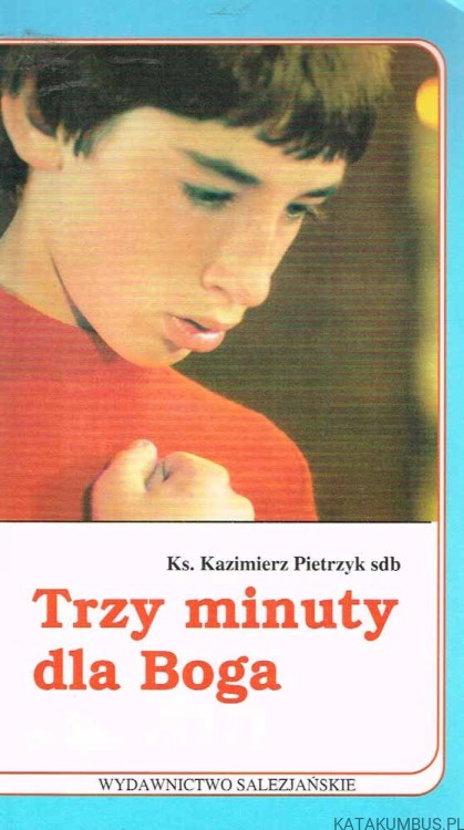 Trzy minuty dla Boga. Krótkie refleksje dla młodzieży. ks. KAZIMIERZ PIETRZYK SDB