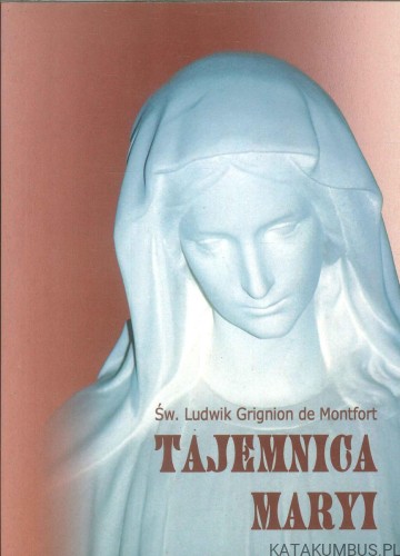Tajemnica Maryi. ŚW. LUDWIK GRIGNION DE MONTFORT