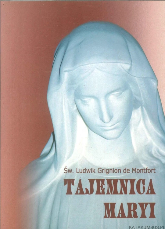Tajemnica Maryi. ŚW. LUDWIK GRIGNION DE MONTFORT