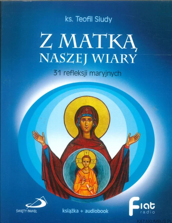 Z Matką naszej wiary. 31 refleksji maryjnych. KS. TEOFIL SIUDY