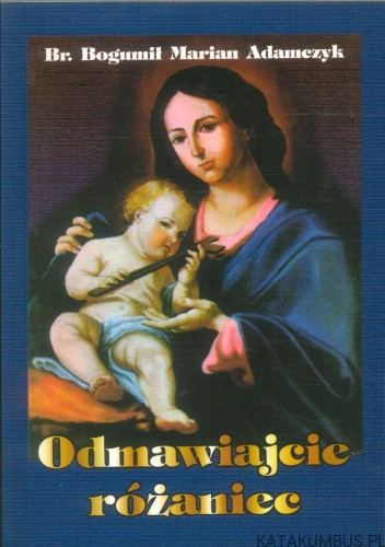 Odmawiajcie różaniec. BR. BOGUMIŁ MARIAN ADAMCZYK