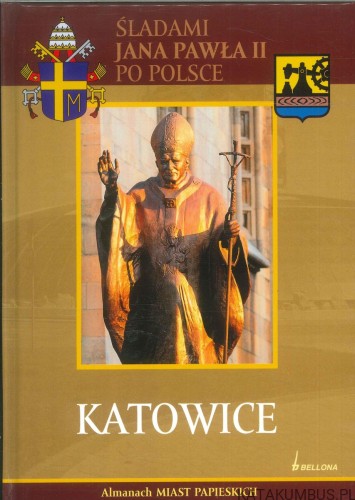 Śladami Jana Pawła II po Polsce. Katowice. PRACA ZBIOROWA
