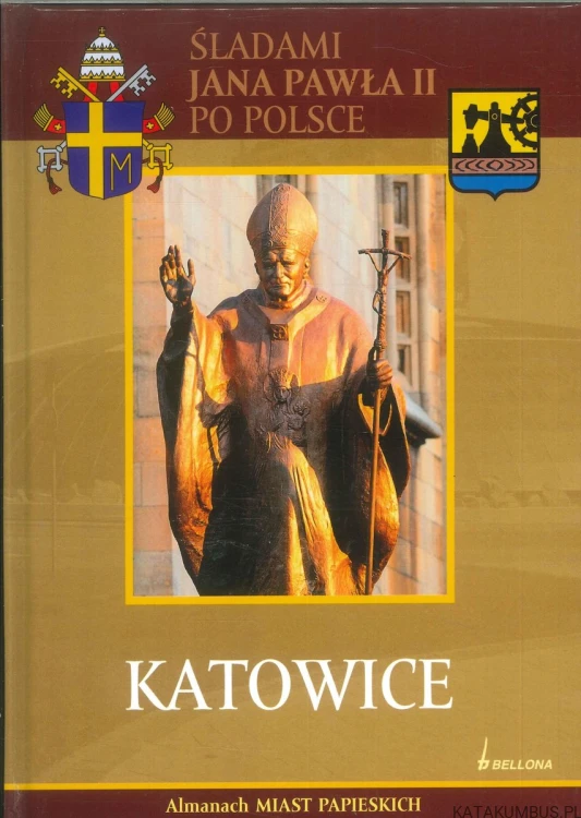 Śladami Jana Pawła II po Polsce. Katowice. PRACA ZBIOROWA