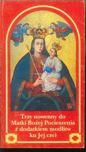 Trzy nowenny do Matki Bożej Pocieszenia z dodatkiem modlitw ku Jej czci. PRACA ZBIOROWA
