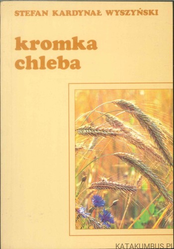 Kromka chleba. STEFAN KARDYNAŁ WYSZYŃSKI