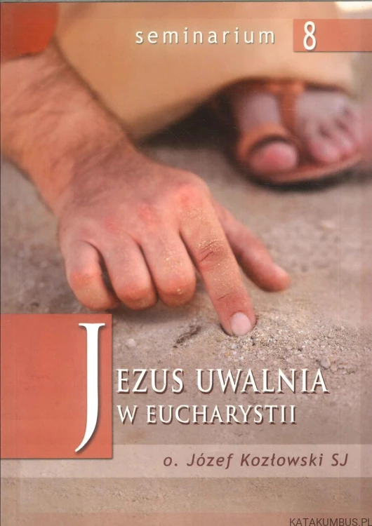 Jezus uwalnia w Eucharystii. JÓZEF KOZŁOWSKI SJ
