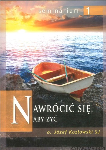 Nawrócić się, aby żyć. JÓZEF KOZŁOWSKI SJ