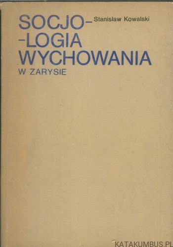Socjologia wychowania w zarysie. STANISŁAW KOWALSKI