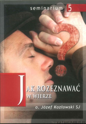 Jak rozeznawać w wierze. JÓZEF KOZŁOWSKI SJ