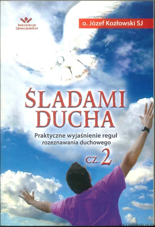 Śladami Ducha. Praktyczne wyjaśnienie reguł rozeznawania duchowego cz. 2. JÓZEF KOZŁOWSKI SJ