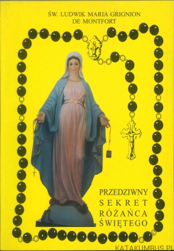 Przedziwny sekret różańca świętego. ŚW. LUDWIK MARIA GRIGNION DE MONTFORT