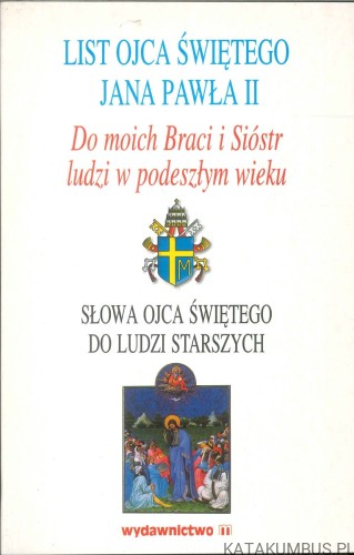 List Ojca Świętego Jana Pawła II do moich Braci i Sióstr - ludzi w podeszłym wieku. Słowa Ojca Świętego do ludzi starszych. JAN PAWEŁ II