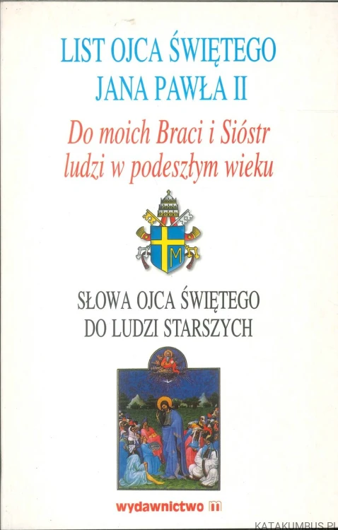 List Ojca Świętego Jana Pawła II do moich Braci i Sióstr - ludzi w podeszłym wieku. Słowa Ojca Świętego do ludzi starszych. JAN PAWEŁ II