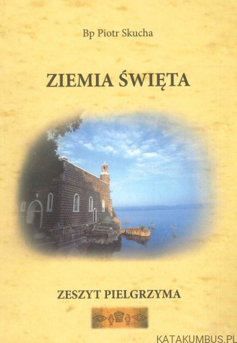 Ziemia Święta. Zeszyt pielgrzyma. PIOTR SKUCHA