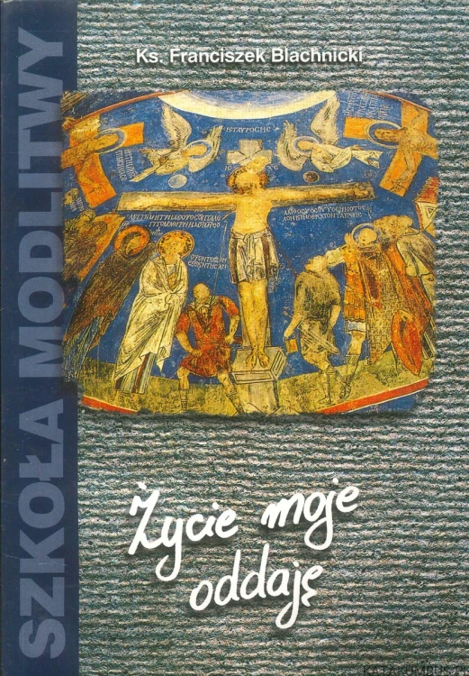 Życie moje oddaję. FRANCISZEK BLACHNICKI