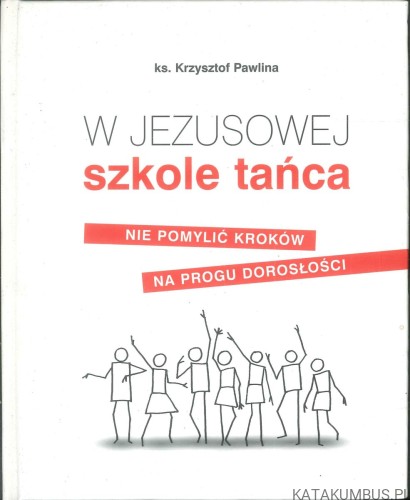W Jezusowej szkole tańca. Nie pomylić kroków na progu dorosłości. KRZYSZTOF PAWLINA
