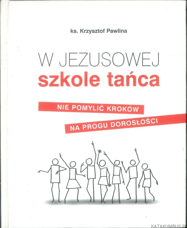 W Jezusowej szkole tańca. Nie pomylić kroków na progu dorosłości. KRZYSZTOF PAWLINA