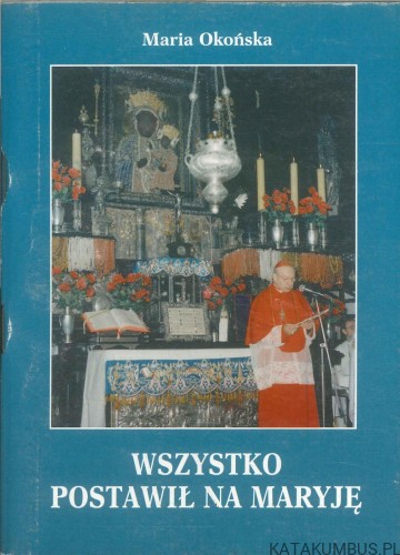 Wszystko postawił na Maryję. MARIA OKOŃSKA