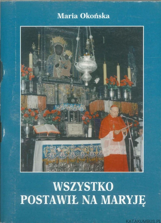 Wszystko postawił na Maryję. MARIA OKOŃSKA