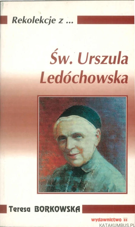 Rekolekcje z... Św. Urszula Ledóchowska. TERESA BORKOWSKA