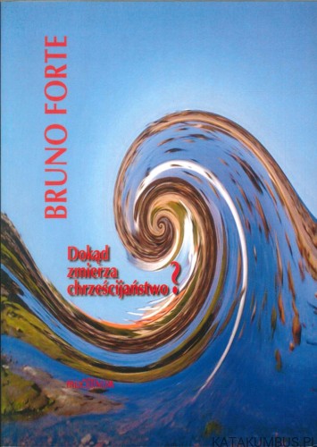 Dokąd zmierza chrześcijaństwo?. BRUNO FORTE