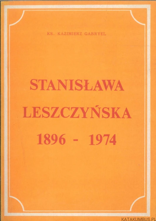 Stanisława Leszczyńska 1896-1974. KAZIMIERZ GABRYEL