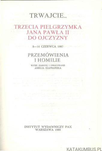 Trwajcie... Trzecia pielgrzymka Jana Pawła II do Ojczyzny 8-14 czerwca 1987. Przemówienia i homilie. PRACA ZBIOROWA