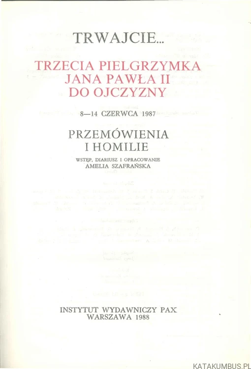 Trwajcie... Trzecia pielgrzymka Jana Pawła II do Ojczyzny 8-14 czerwca 1987. Przemówienia i homilie. PRACA ZBIOROWA