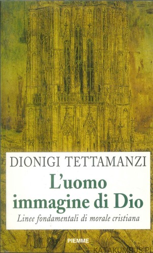 L'uomo immagine di Dio. Linee fondamentali di morale cristiana. DIONIGI TETTAMANZI