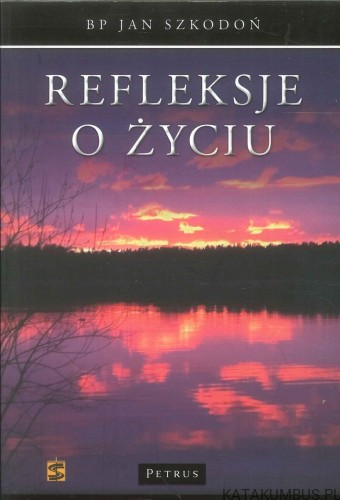 Refleksje o życiu. BP JAN SZKODOŃ