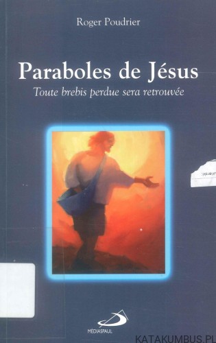 Paraboles de Jésus. Toute brebis perdue sera retrouvée. ROGER POUDRIER