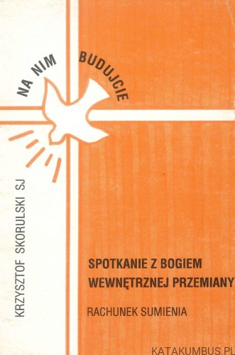 Spotkanie z Bogiem wewnętrznej przemiany. Rachunek sumienia. KRZYSZTOF SKORULSKI SJ